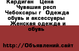 Кардиган › Цена ­ 100 - Чувашия респ., Чебоксары г. Одежда, обувь и аксессуары » Женская одежда и обувь   